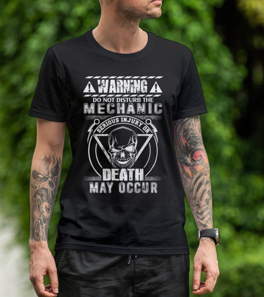 Warning Do Not Disturb The Mechanic Serious Injury Or Death May Occur T-Shirt