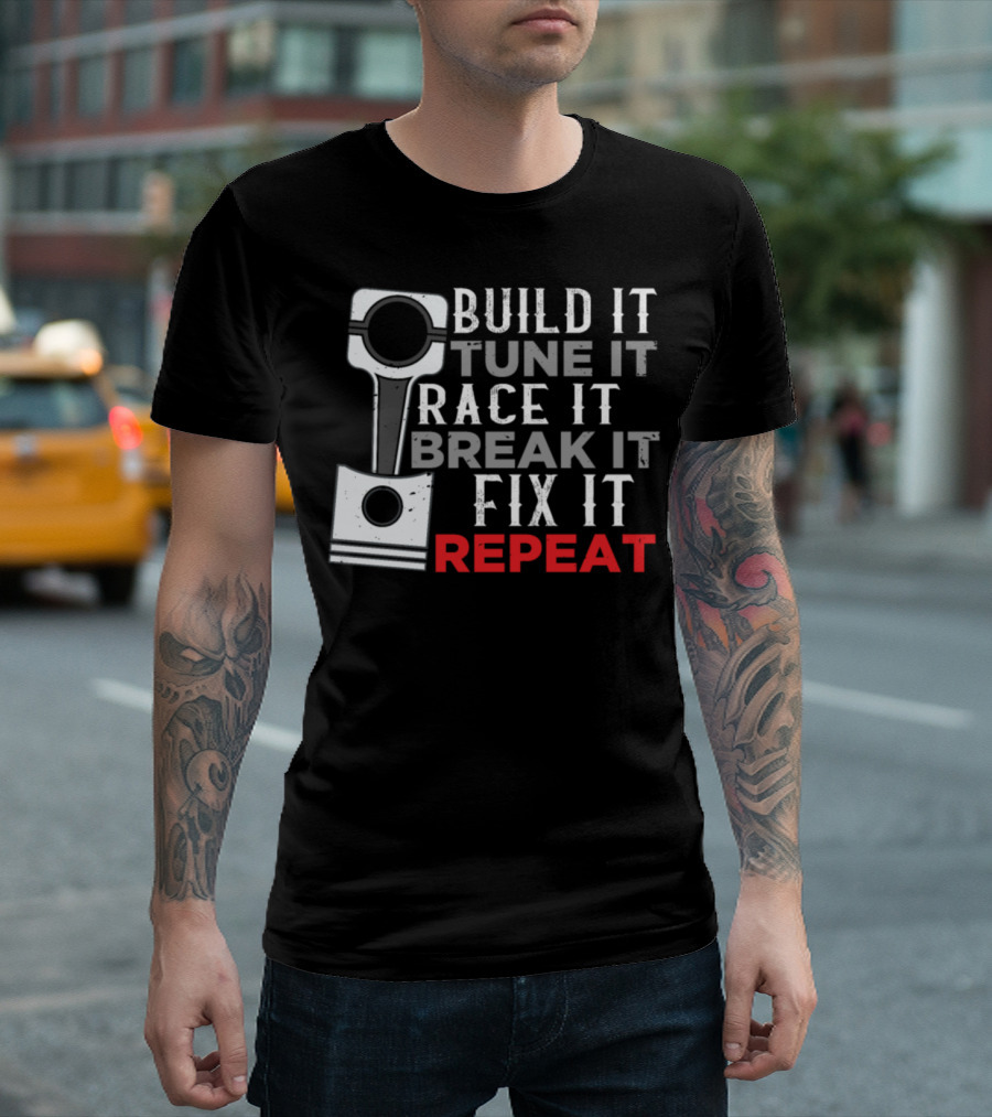Build It Tune It Race It Break It Fix It Repeat Mechanics Car Tuner Workshop Enthusiast Car T-Shirt