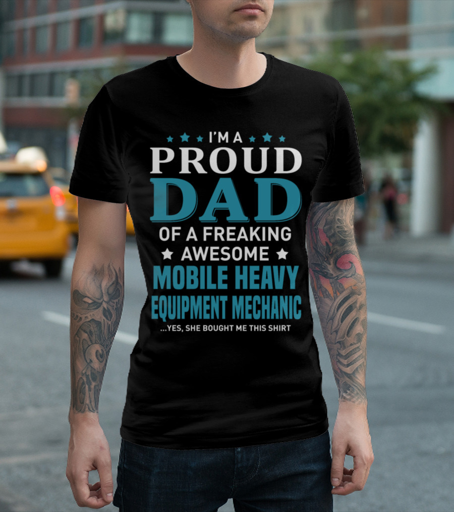 I'm A Proud Dad Of A Freaking Awesome Mobile Heavy Equipment Mechanic T-Shirt