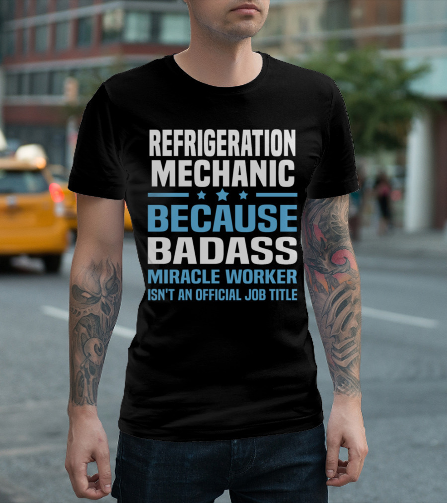 Refrigeration Mechanic Because Badass Miracle Worker Isn't an Official Job Title T-Shirt