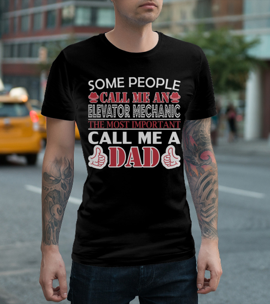 Some People Call Me An Elevator Mechanic The Most Important Call Me A Dad T-Shirt