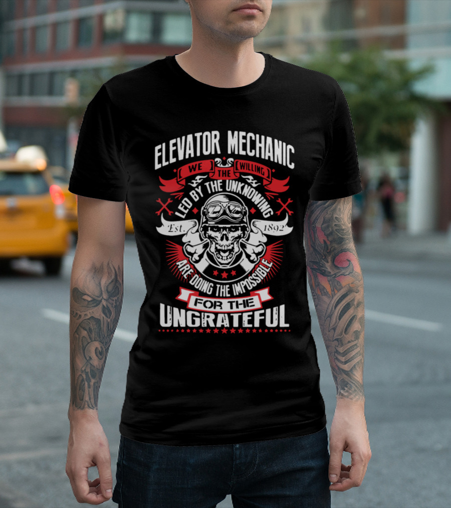 Elevator Mechanic We the Willing Led by the Unknowing Are Doing the Impossible for the Ungrateful Est. 1892 T-Shirt