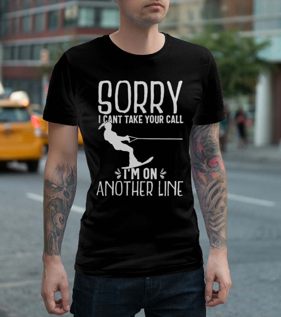 Sorry Can't Take Your Call I'm on Another Line Funny Water Ski T-Shirt
