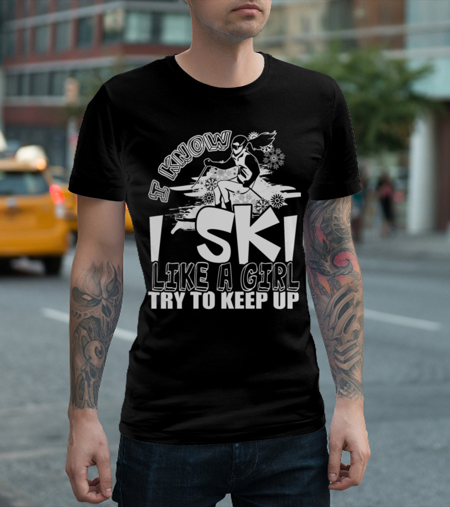 I Know I Ski Like A Girl Try To Keep Up Snowflakes Skiing Girl T-Shirt