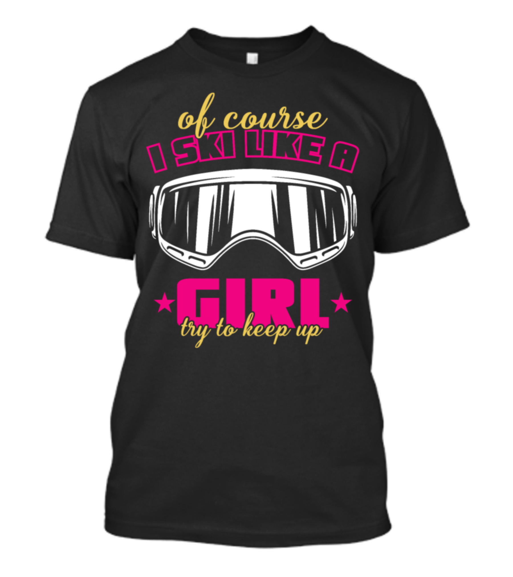 Of Course I Ski Like A Girl Try To Keep Up T-Shirt