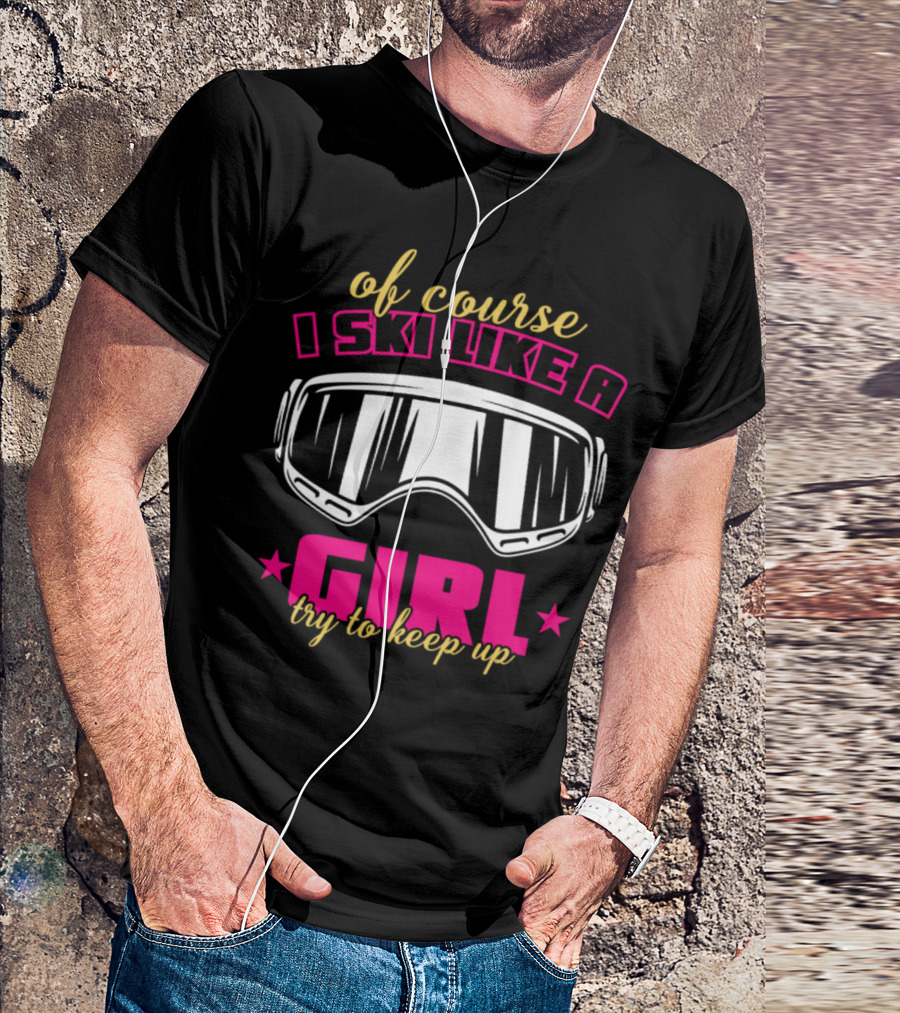 Of Course I Ski Like A Girl Try To Keep Up T-Shirt