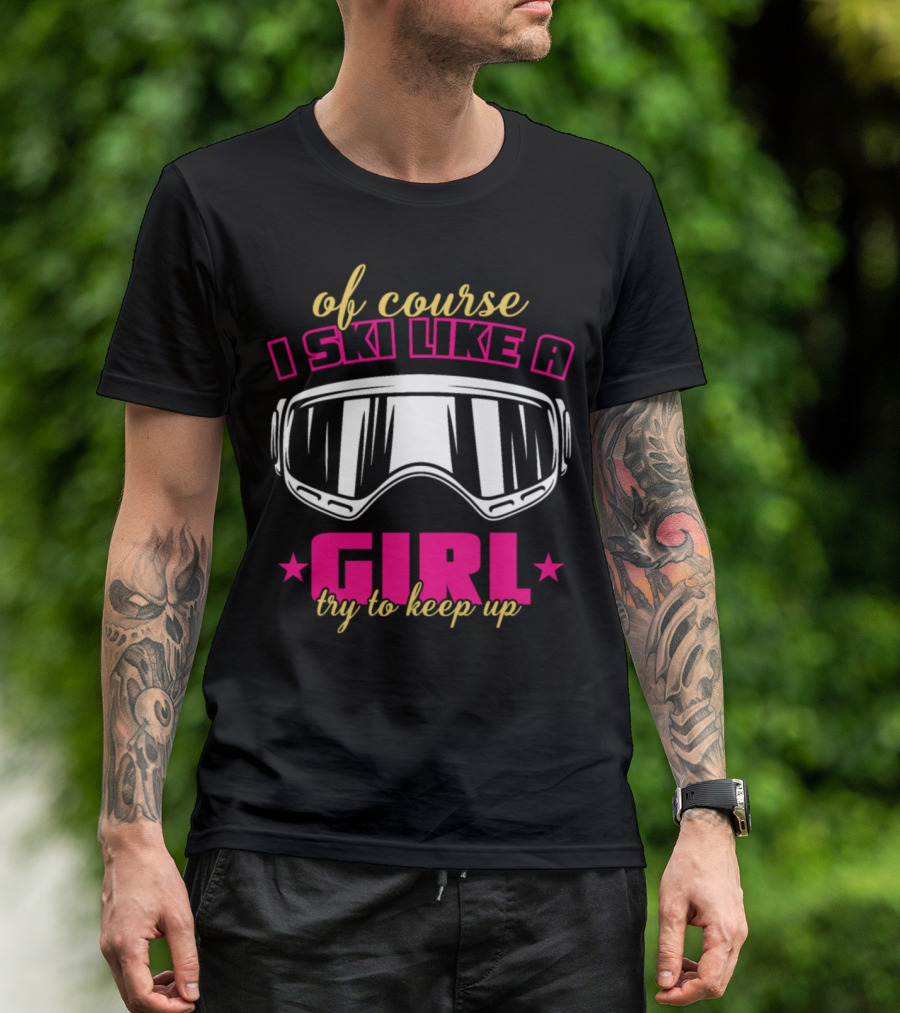Of Course I Ski Like A Girl Try To Keep Up T-Shirt