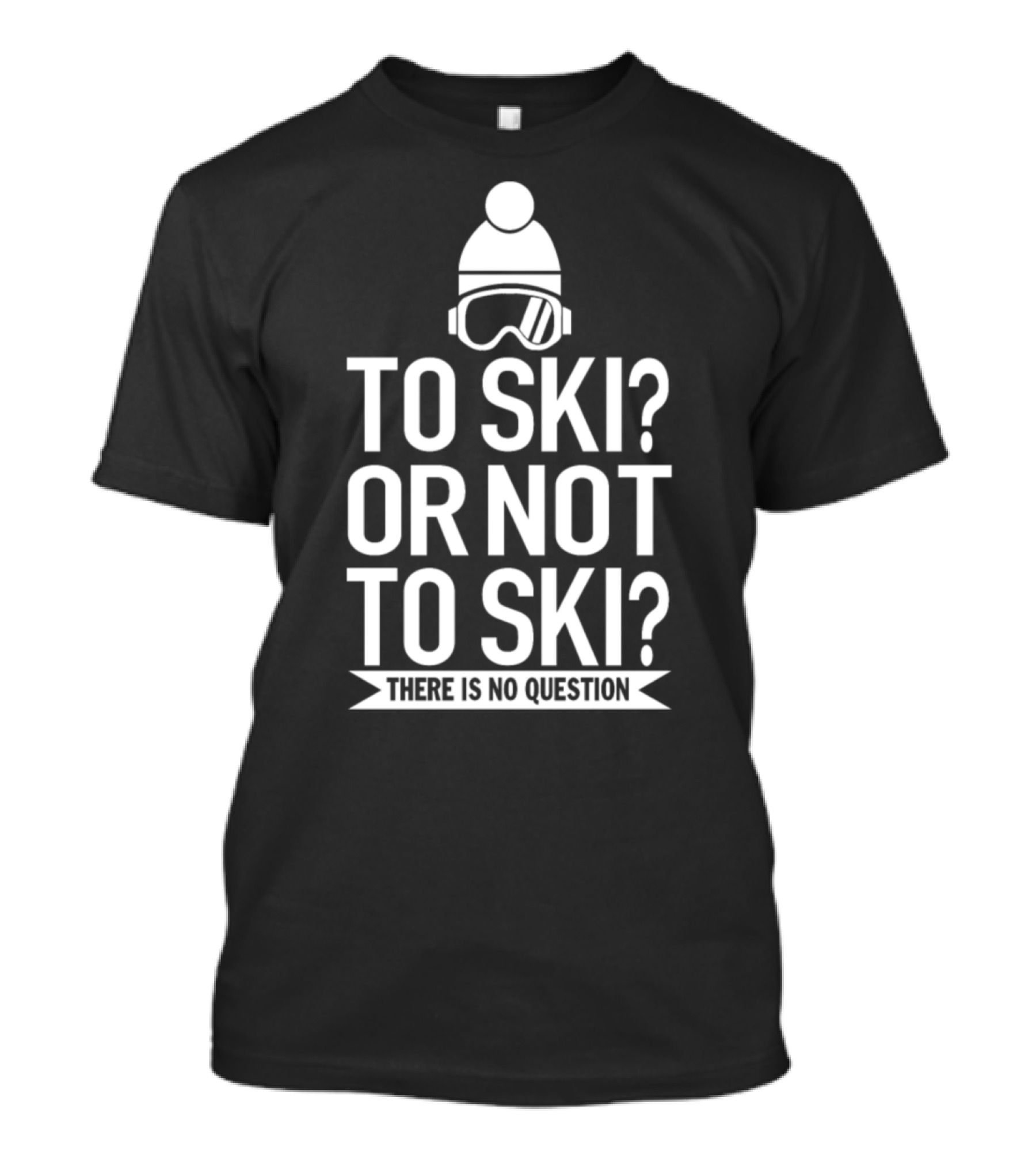To Ski Or Not To Ski There Is No Question Skiing Lover T-Shirt