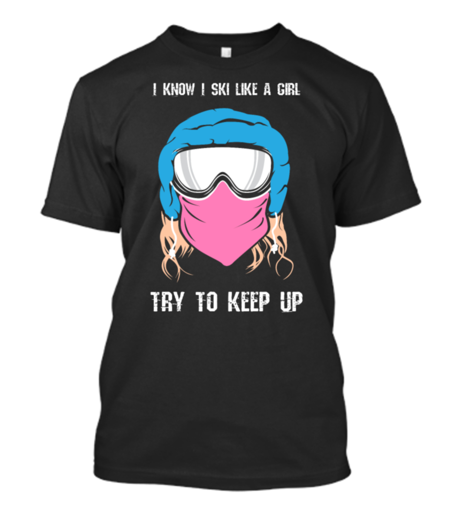 I Know I Ski Like A Girl Try To Keep Up Winter Snow Sport T-Shirt