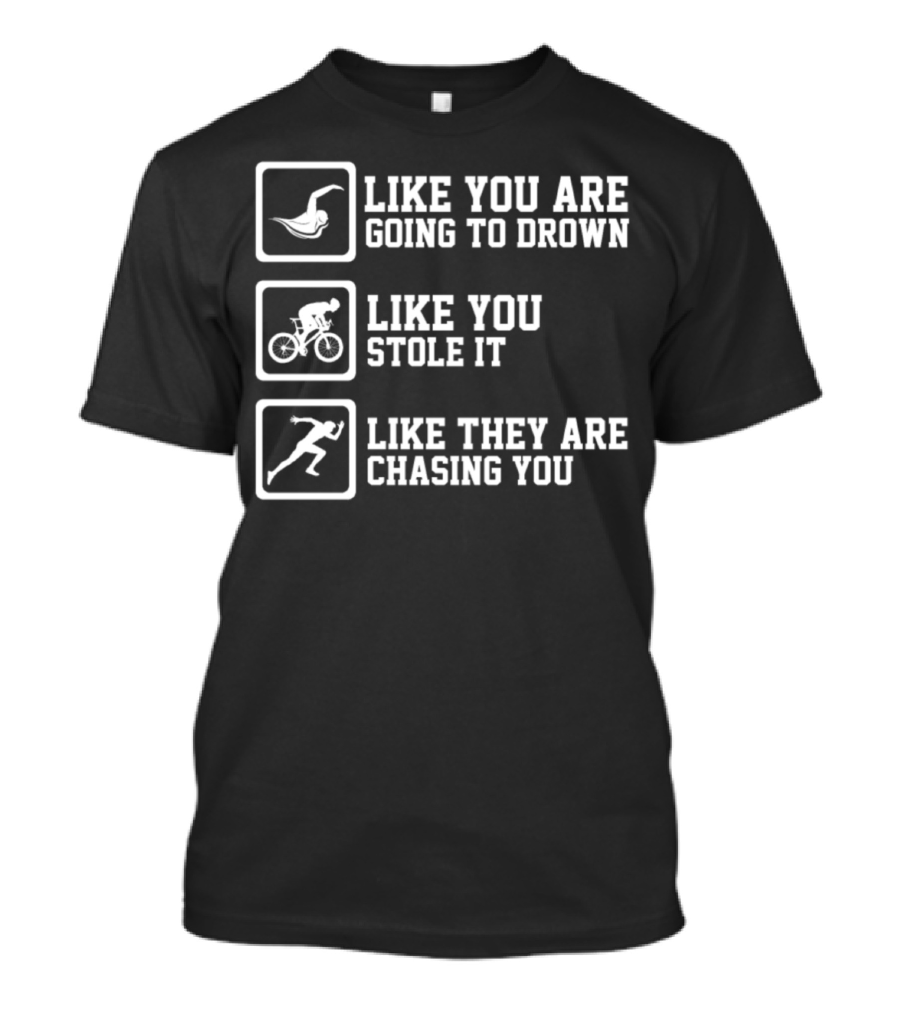 Triathlon Triathlete Fan Swim Like You Are Going To Drown Like You Stole It Like They Are Chasing You T-Shirt