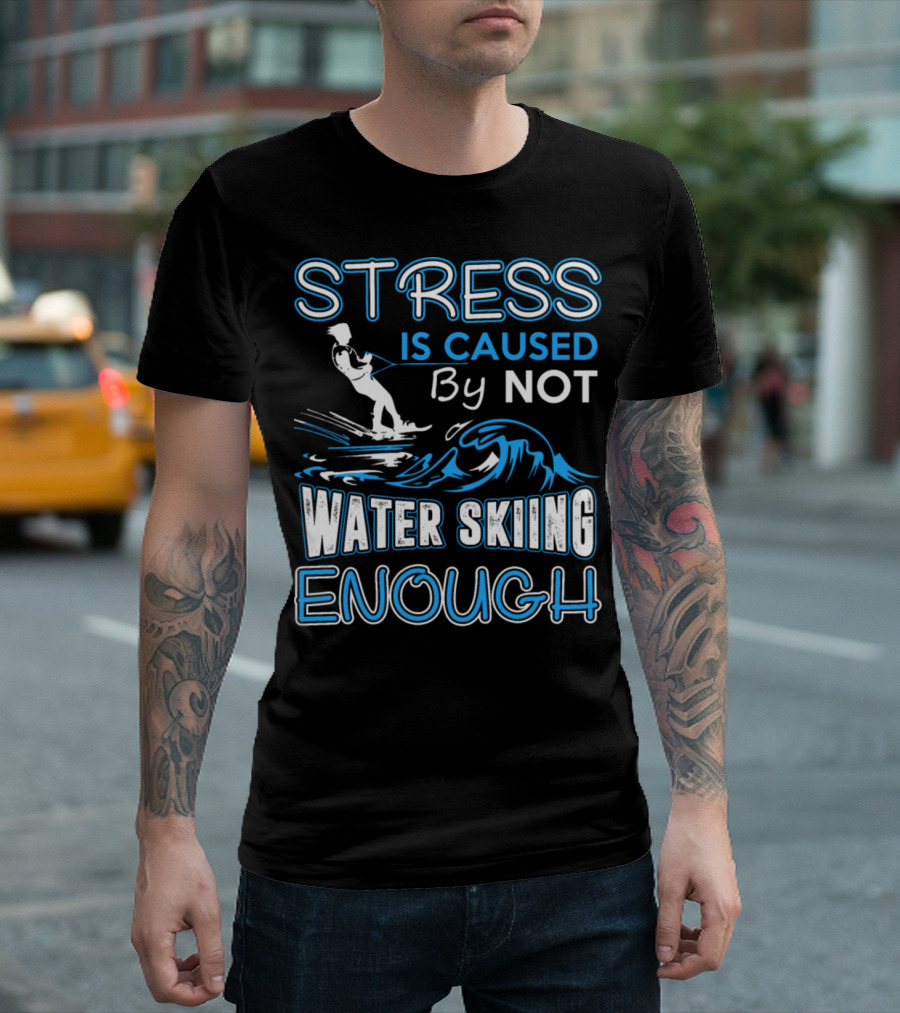 Stress Is Caused By Not Water Skiing Enough T-Shirt