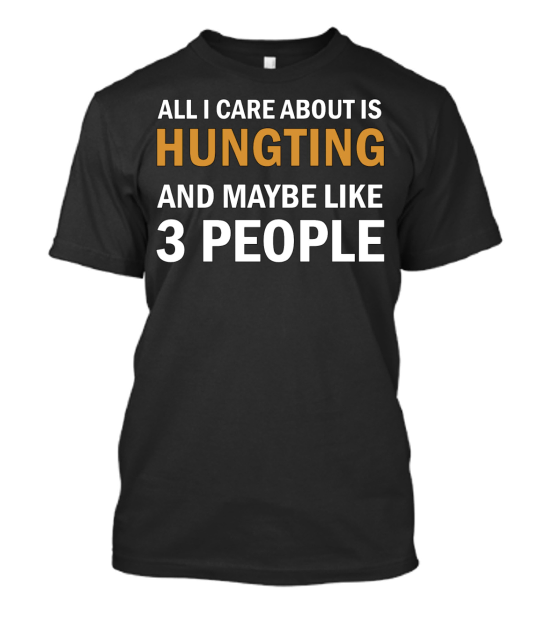 ALL I CARE ABOUT IS HUNGING AND MAYBE LIKE 3 PEOPLE T-Shirt