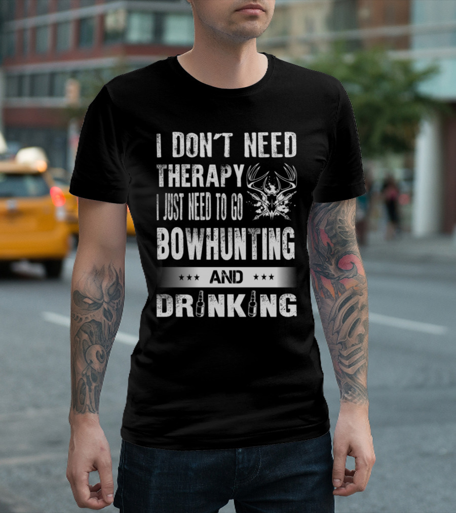 I Don't Need Therapy I Just Need To Go Bowhunting And Drinking T-Shirt