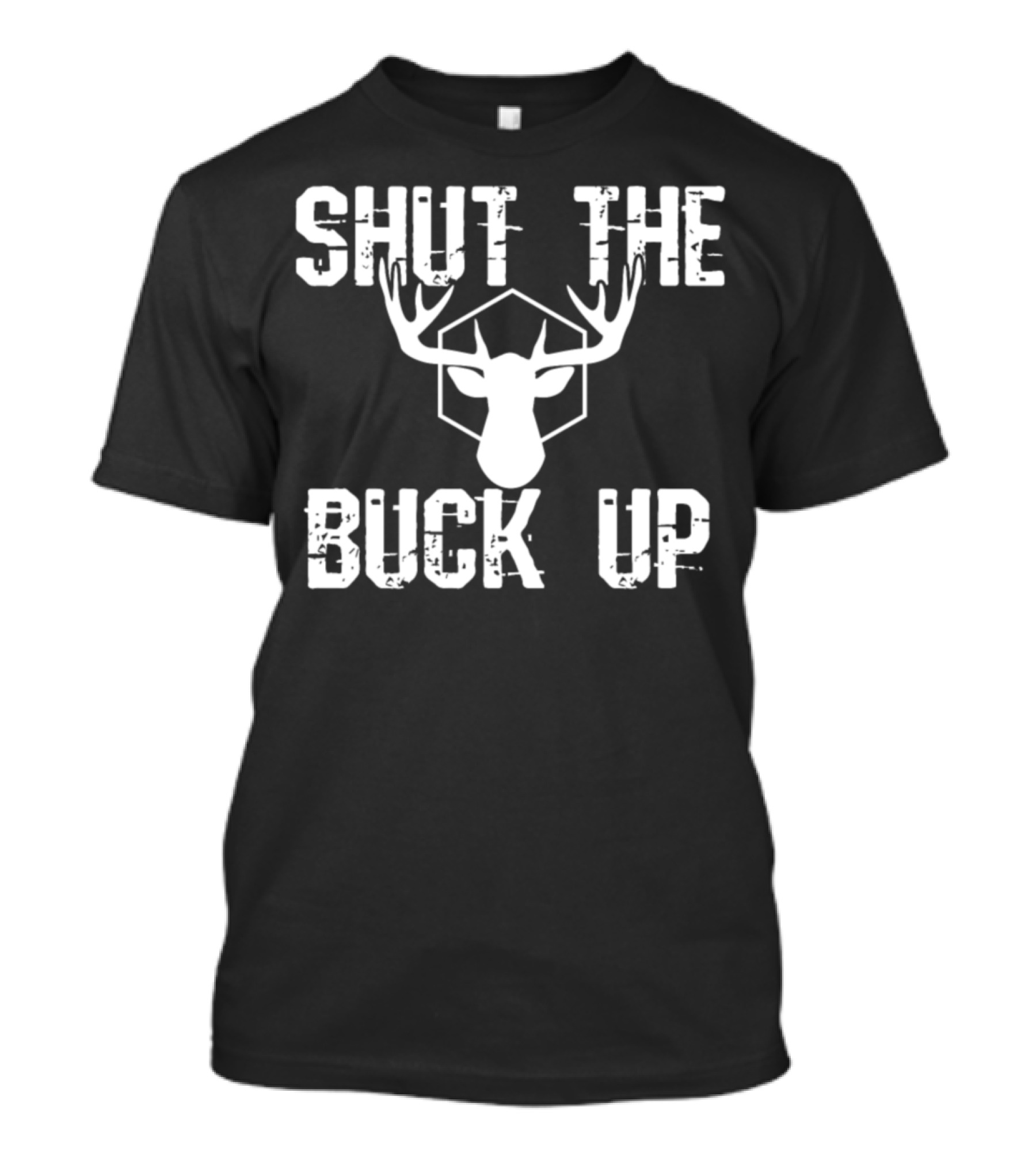 SHUT THE BUCK UP Deer Antlers Hunt Hunting T-Shirt