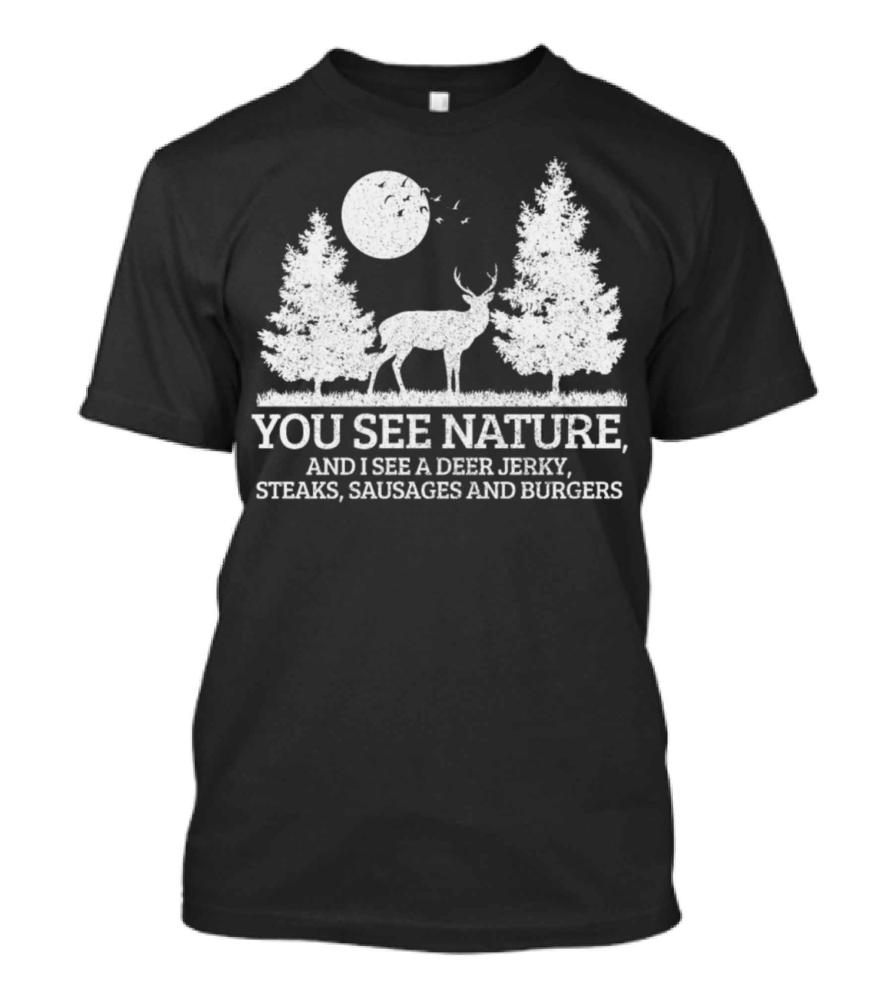 Deer Hunting Saying You See Nature I See Jerky Steaks Sausages Burgers T-Shirt