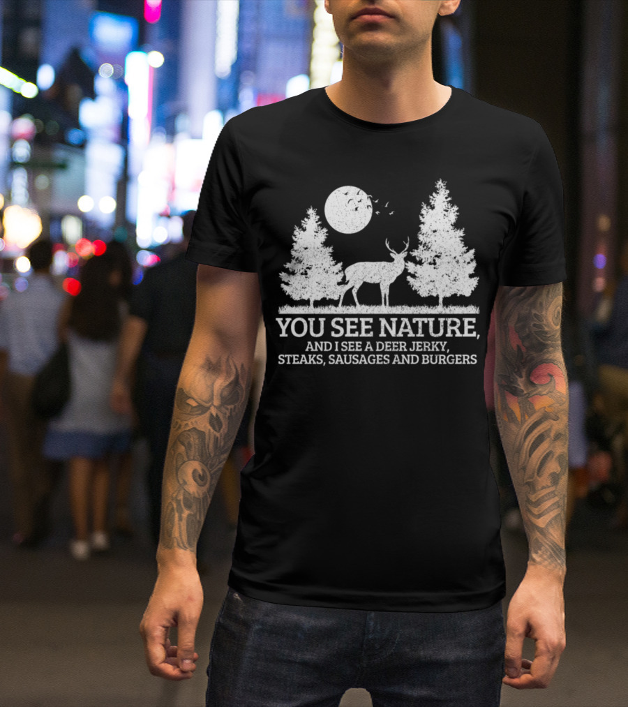 Deer Hunting Saying You See Nature I See Jerky Steaks Sausages Burgers T-Shirt