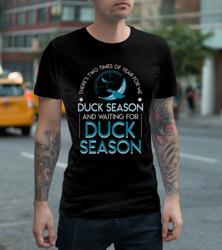 THERE'S TWO TIMES OF YEAR FOR ME DUCK SEASON AND WAITING FOR DUCK SEASON T-Shirt