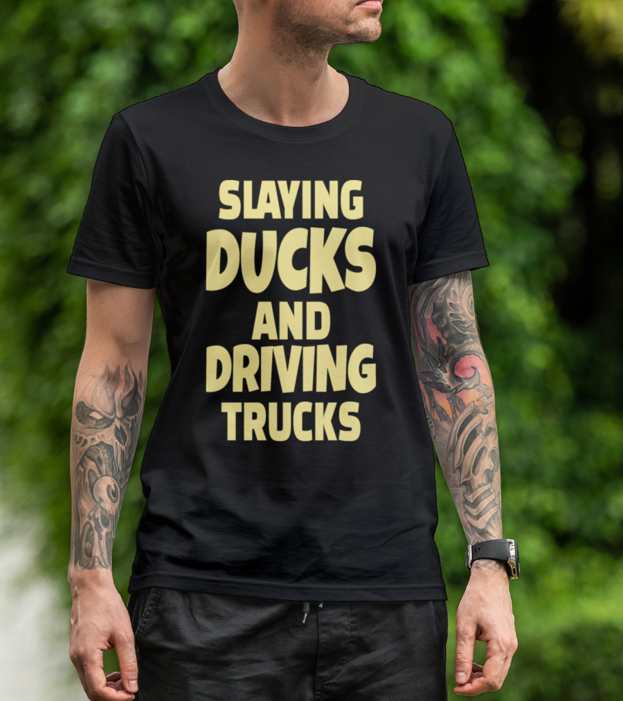 Slaying Ducks And Driving Trucks Hunting Trucker Ducks Trucks T-Shirt