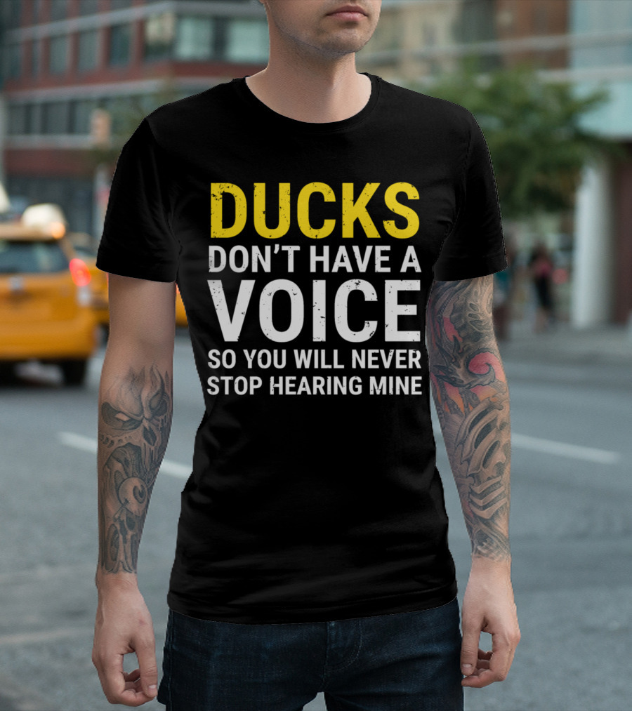Ducks Don't Have a Voice So You Will Never Stop Hearing Mine Anti Hunting Duck Lover T-Shirt