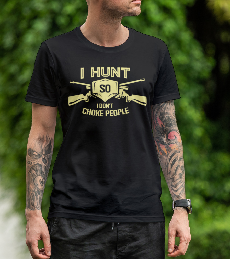 I Hunt So I Don't Choke People Rifleman Hunting Season Fun T-Shirt