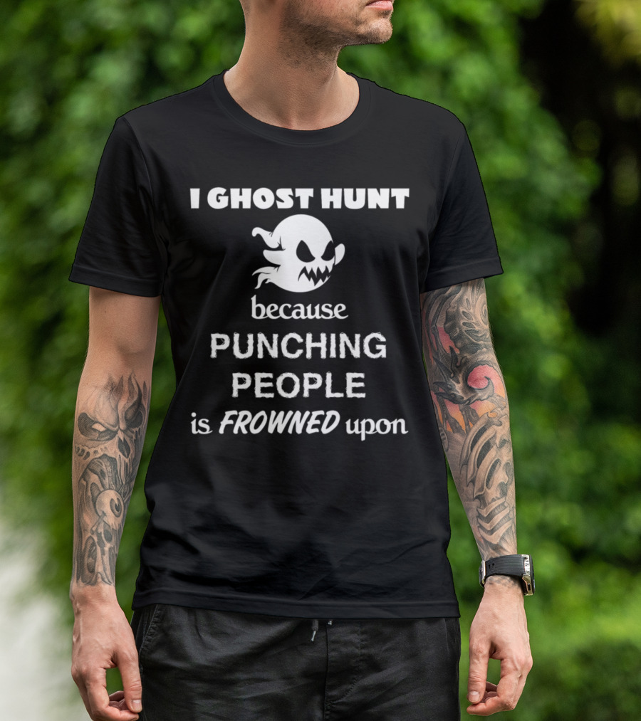 I Ghost Hunt Because Punching People Is Frowned Upon Ghost Hunting Love Cool Geek T-Shirt
