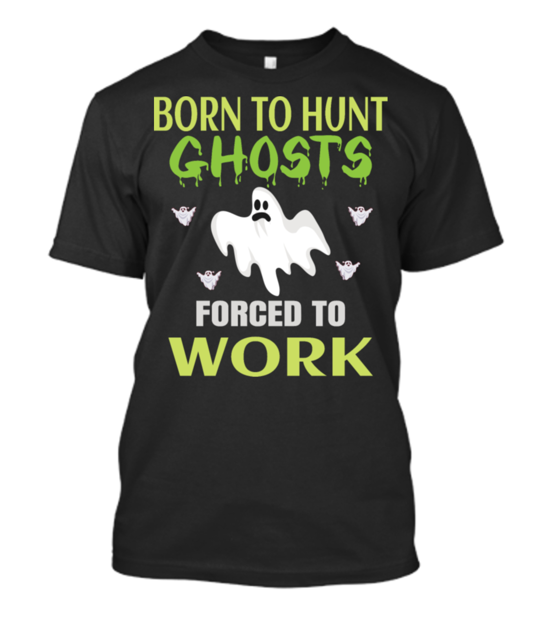 Born To Hunt Ghosts Forced To Work Ghosts T-Shirt