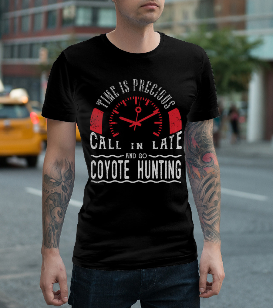 Time Is Precious Call In Late and Go Coyote Hunting T-Shirt