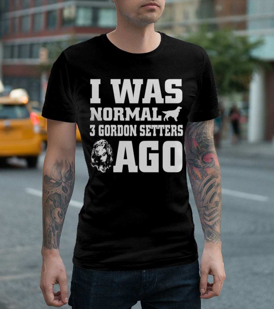 I Was Normal 3 Gordon Setters Ago T-Shirt