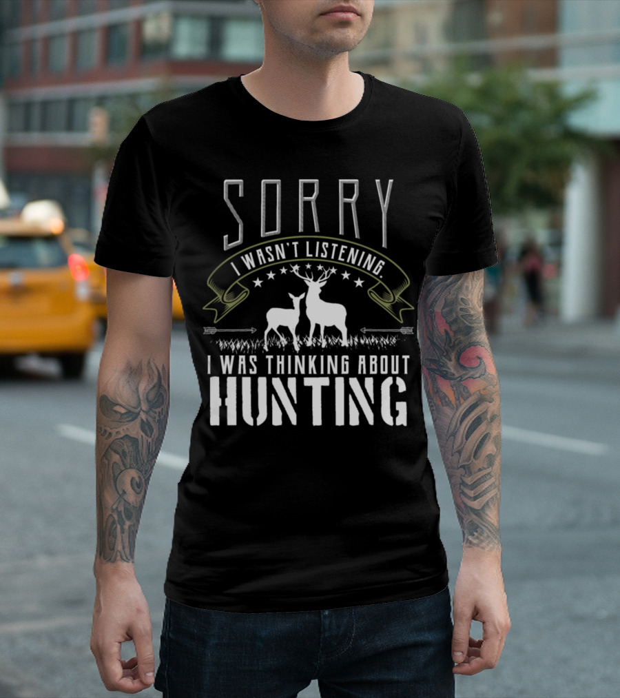 Sorry I Wasn't Listening I Was Thinking About Hunting Deer Hunters Bow Gun T-Shirt