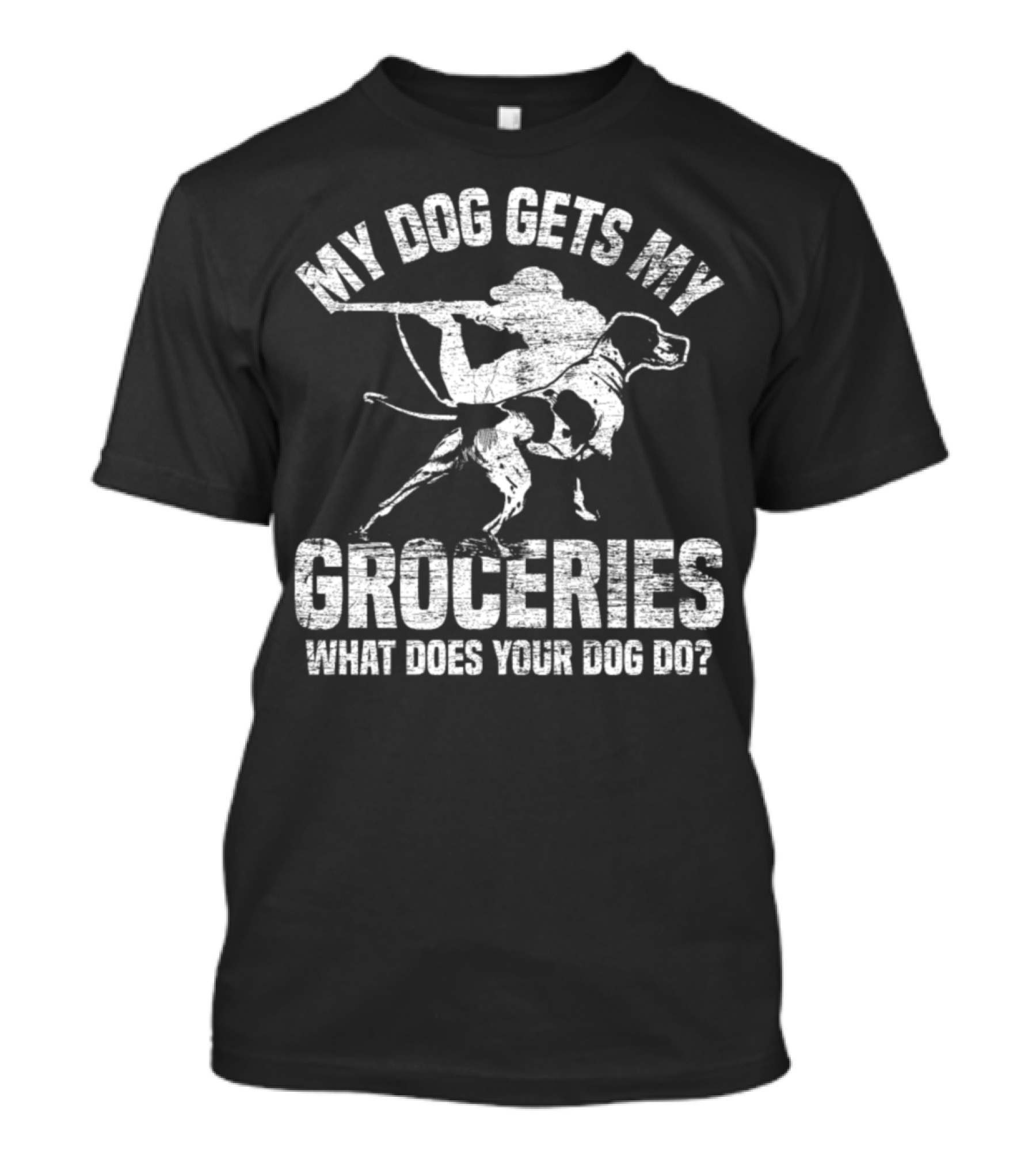My Dog Gets My Groceries What Does Your Dog Do Hunter With Dog T-Shirt