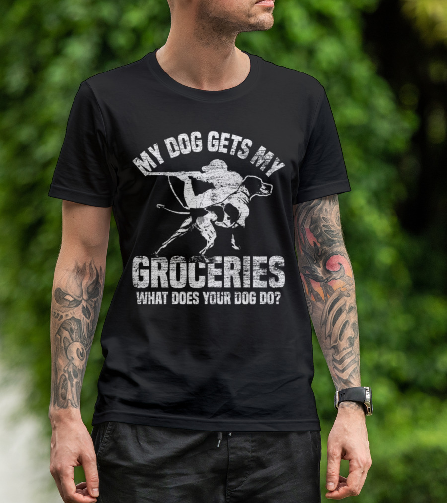 My Dog Gets My Groceries What Does Your Dog Do Hunter With Dog T-Shirt