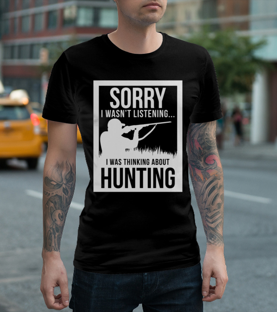 Sorry I Wasn't Listening I Was Thinking About Hunting Hunter Papa Rifle Forest T-Shirt