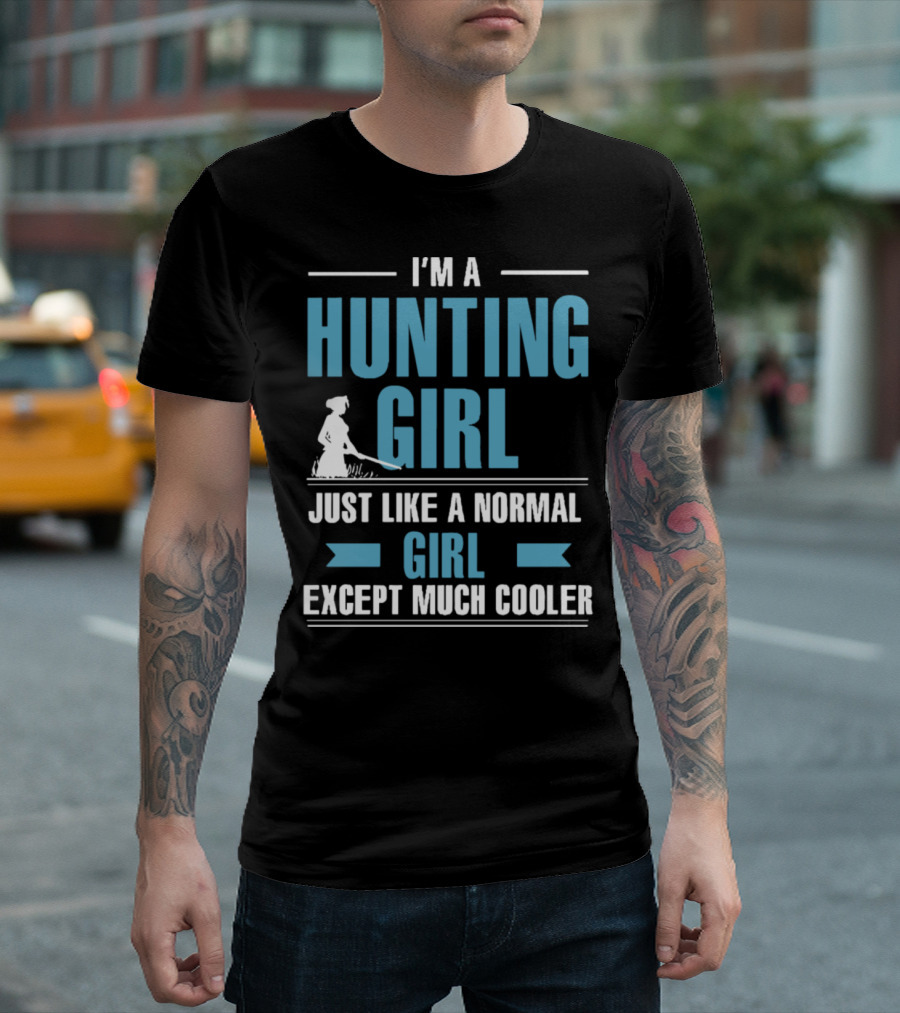 I'm A Hunting Girl Just Like A Normal Girl Except Much Cooler T-Shirt