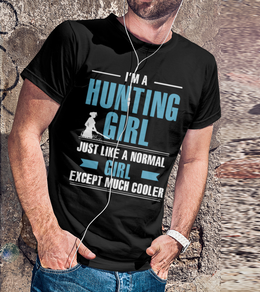 I'm A Hunting Girl Just Like A Normal Girl Except Much Cooler T-Shirt