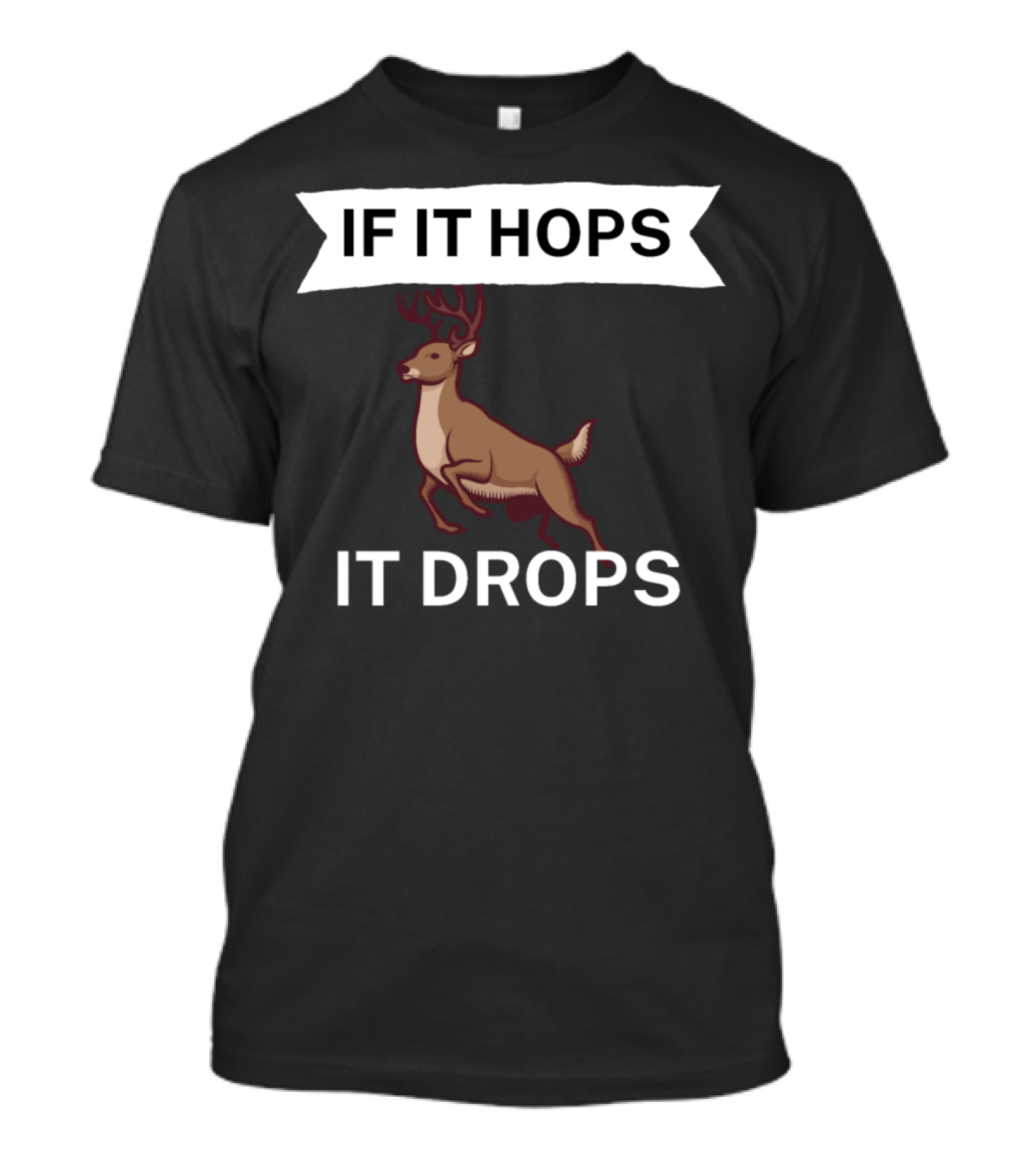 IF IT HOPS IT DROPS Deer Hunting T-Shirt