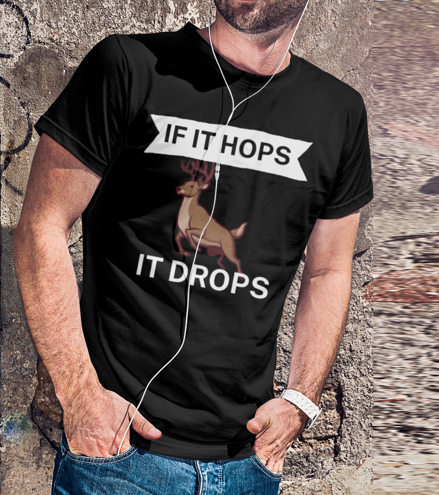 IF IT HOPS IT DROPS Deer Hunting T-Shirt