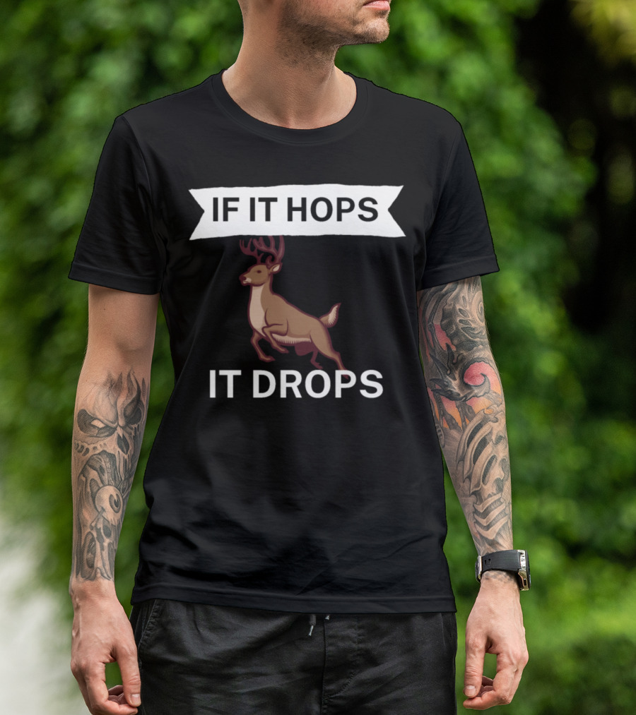 IF IT HOPS IT DROPS Deer Hunting T-Shirt