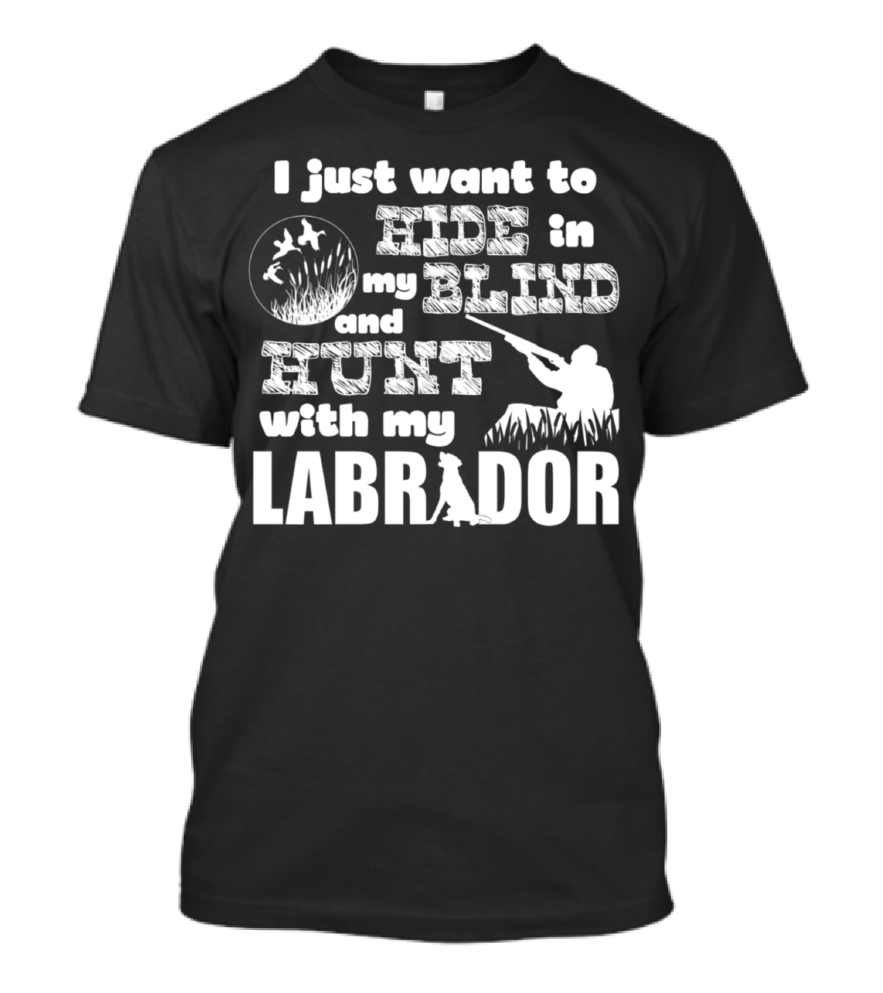 I Just Want To Hide In My Blind And Hunt With My Labrador T-Shirt