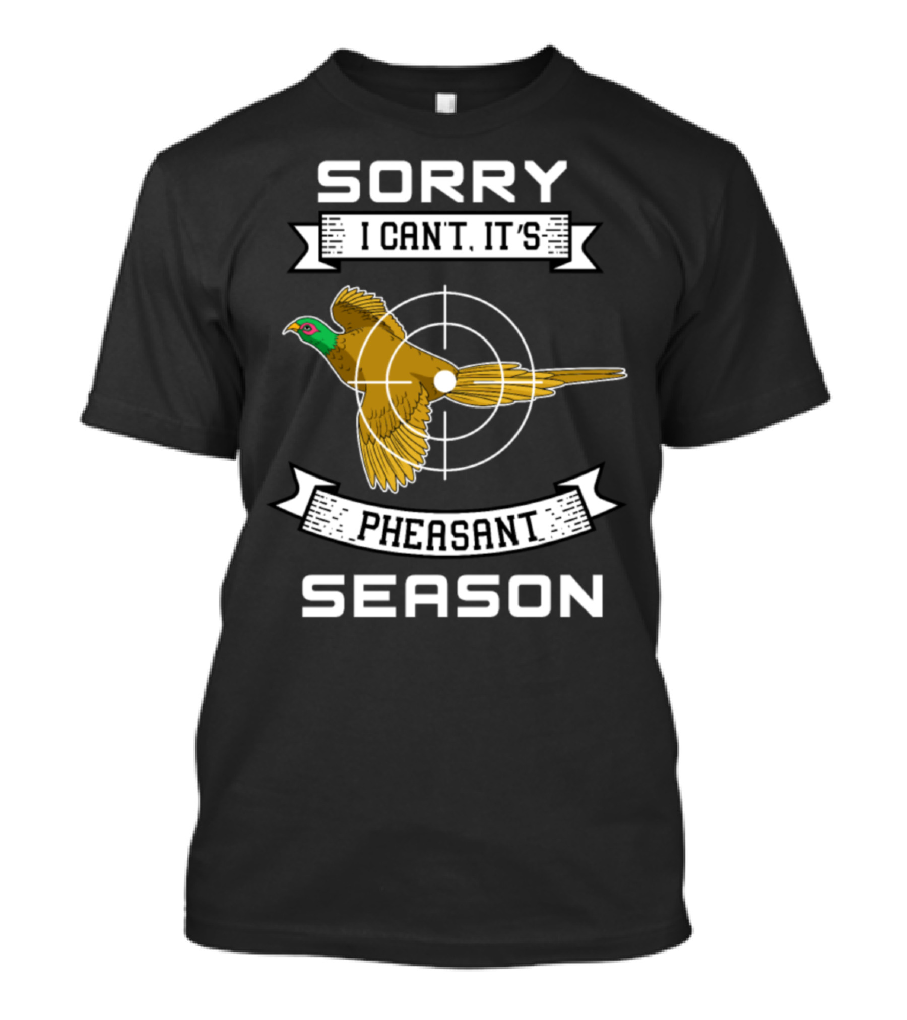 Sorry I Can't It's Pheasant Season T-Shirt