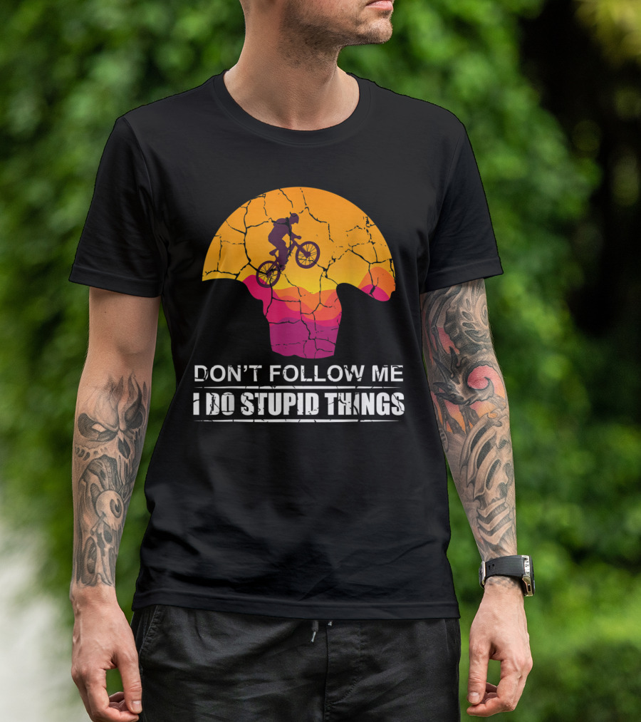 Don't Follow Me I Do Stupid Things Mountain Bike Adventure T-Shirt