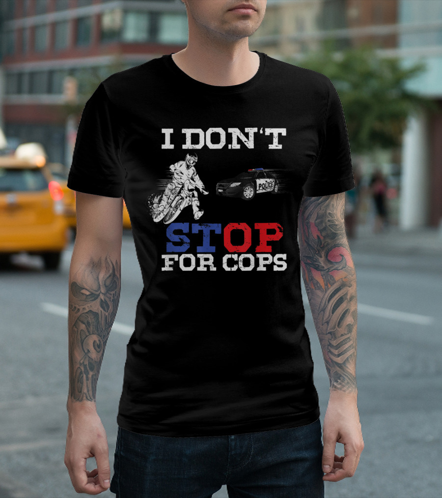 I Don't Stop For Cops Funny Badass Bikers Police Chase T-Shirt