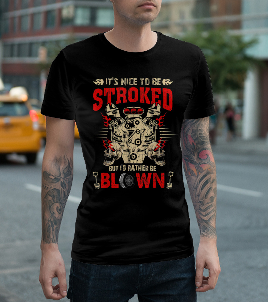 It's Nice To Be Stroked But I'd Rather Be Blown Engine T-Shirt