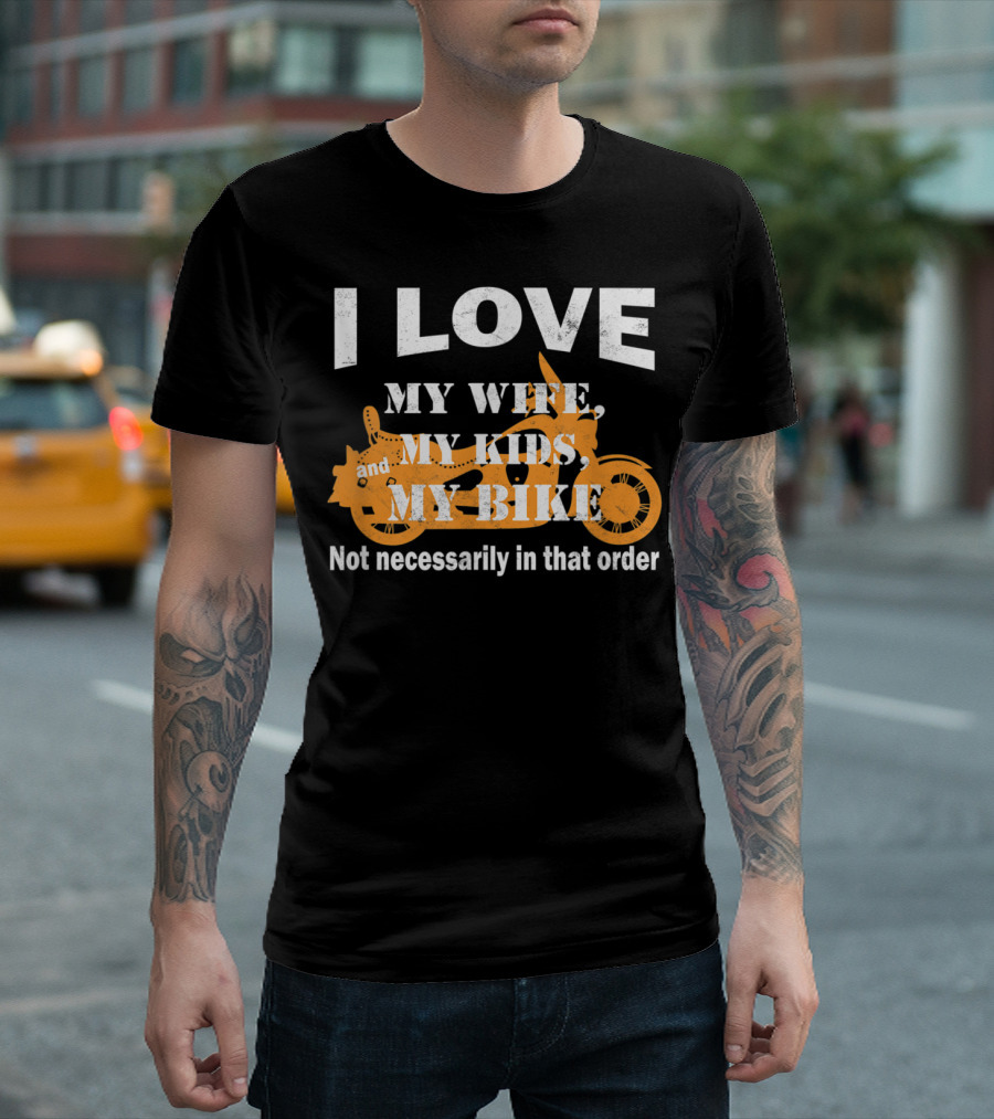 I Love My Wife My Kids and My Bike Funny Biker Dad Not Necessarily in That Order T-Shirt