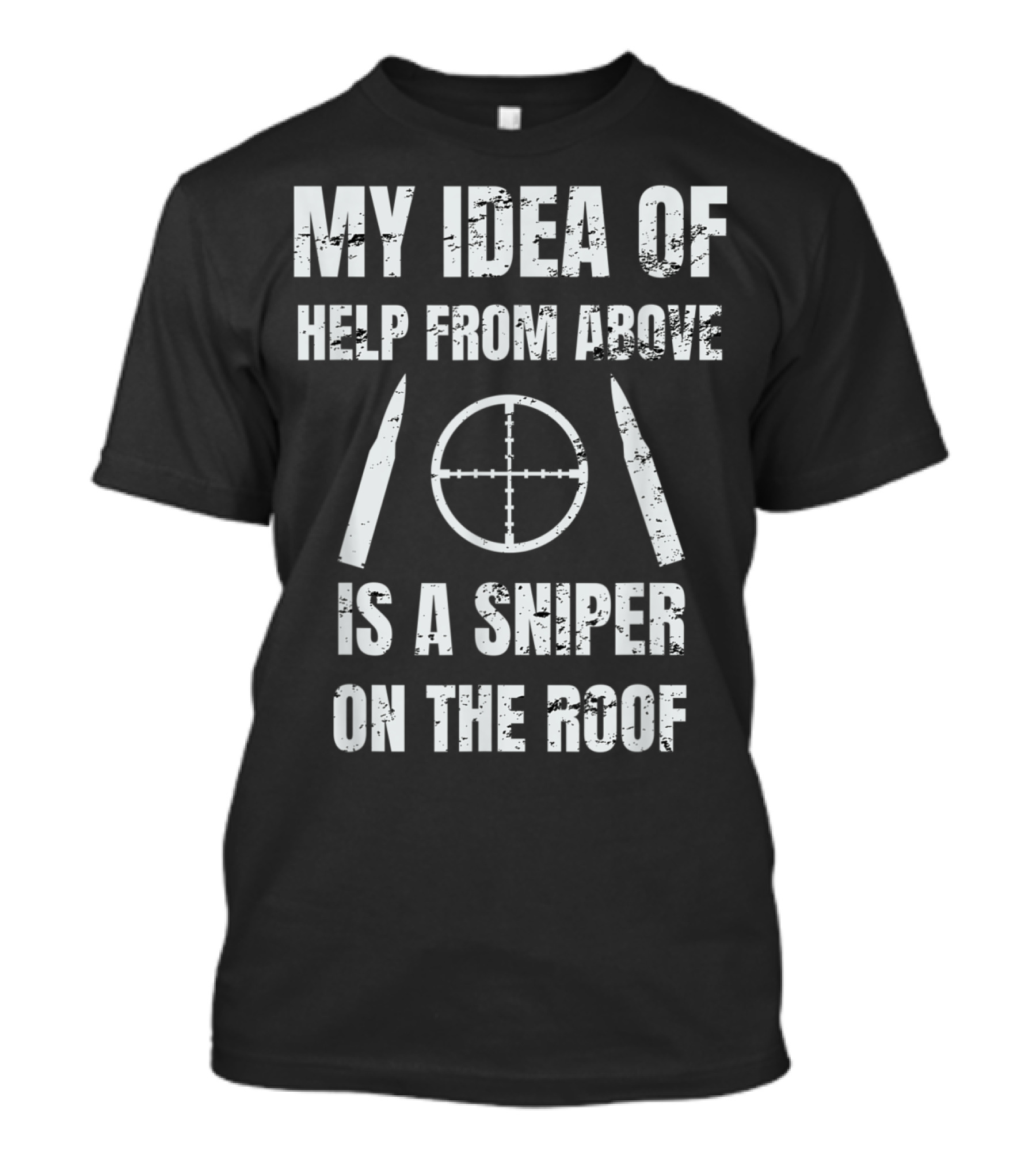 My Idea Of Help From Above Is A Sniper On The Roof T-Shirt