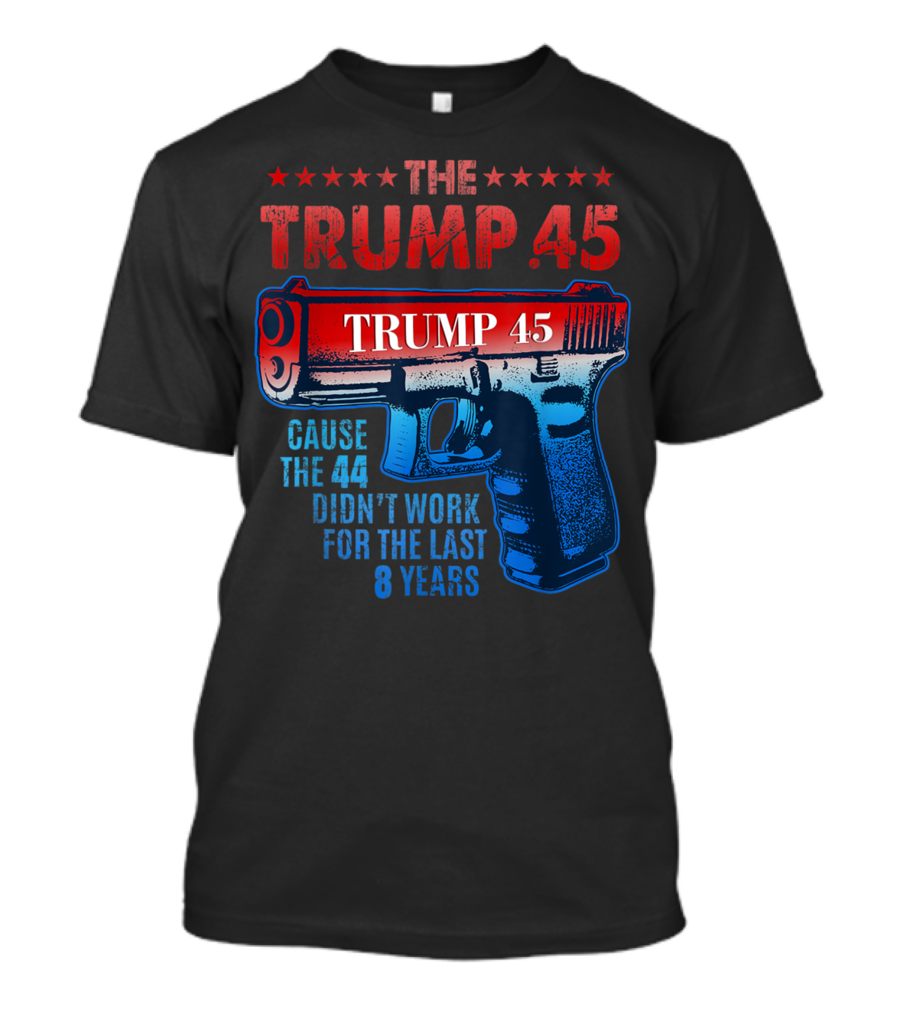 Pro Gun Rights The Trump 45 Cause The 44 Didn't Work For The Last 8 Years T-Shirt