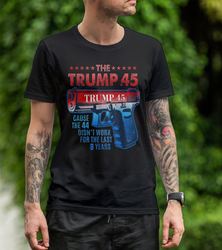 Pro Gun Rights The Trump 45 Cause The 44 Didn't Work For The Last 8 Years T-Shirt