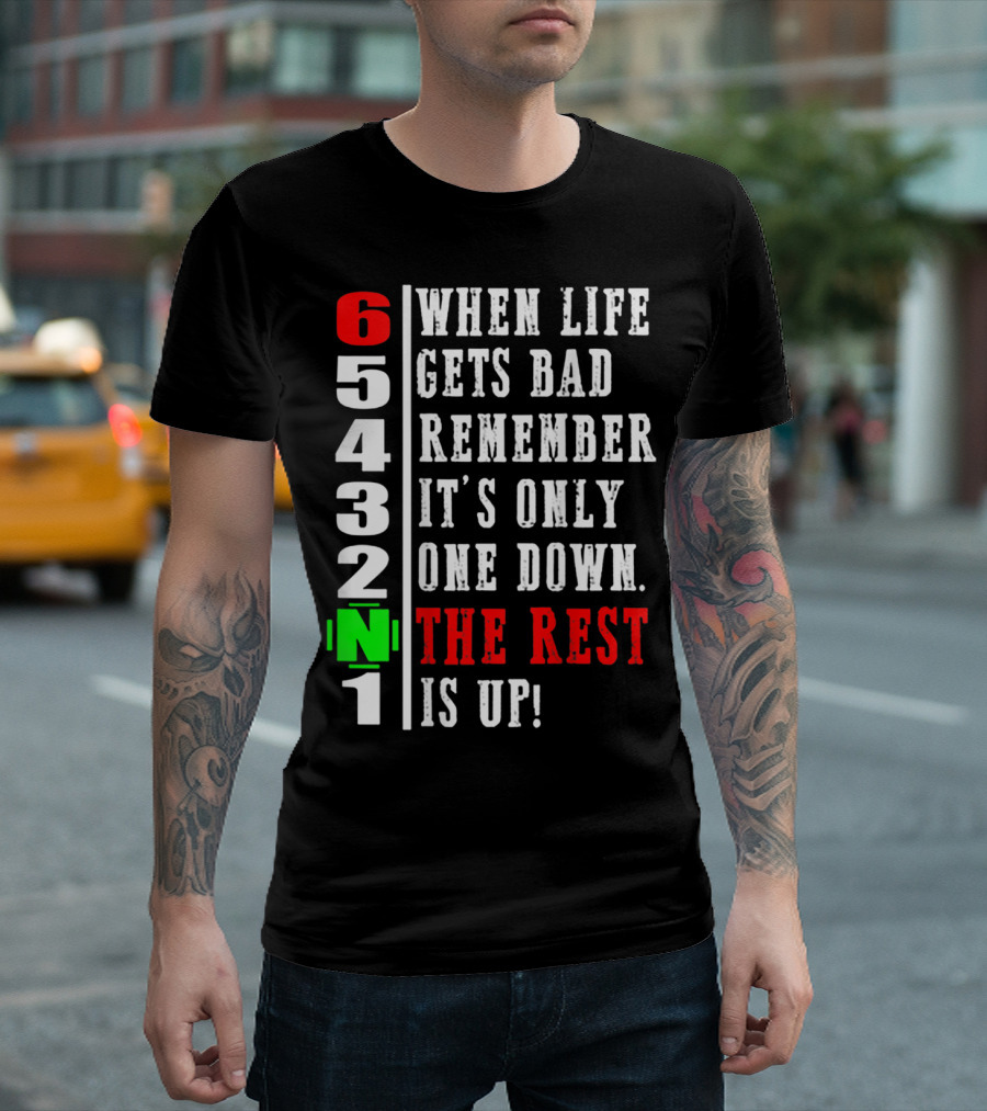 When Life Gets Bad Remember It's Only One Down The Rest Is Up 6 5 4 3 2 1 T-Shirt