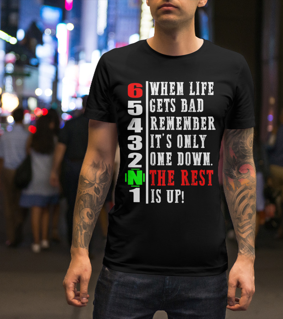 When Life Gets Bad Remember It's Only One Down The Rest Is Up 6 5 4 3 2 1 T-Shirt