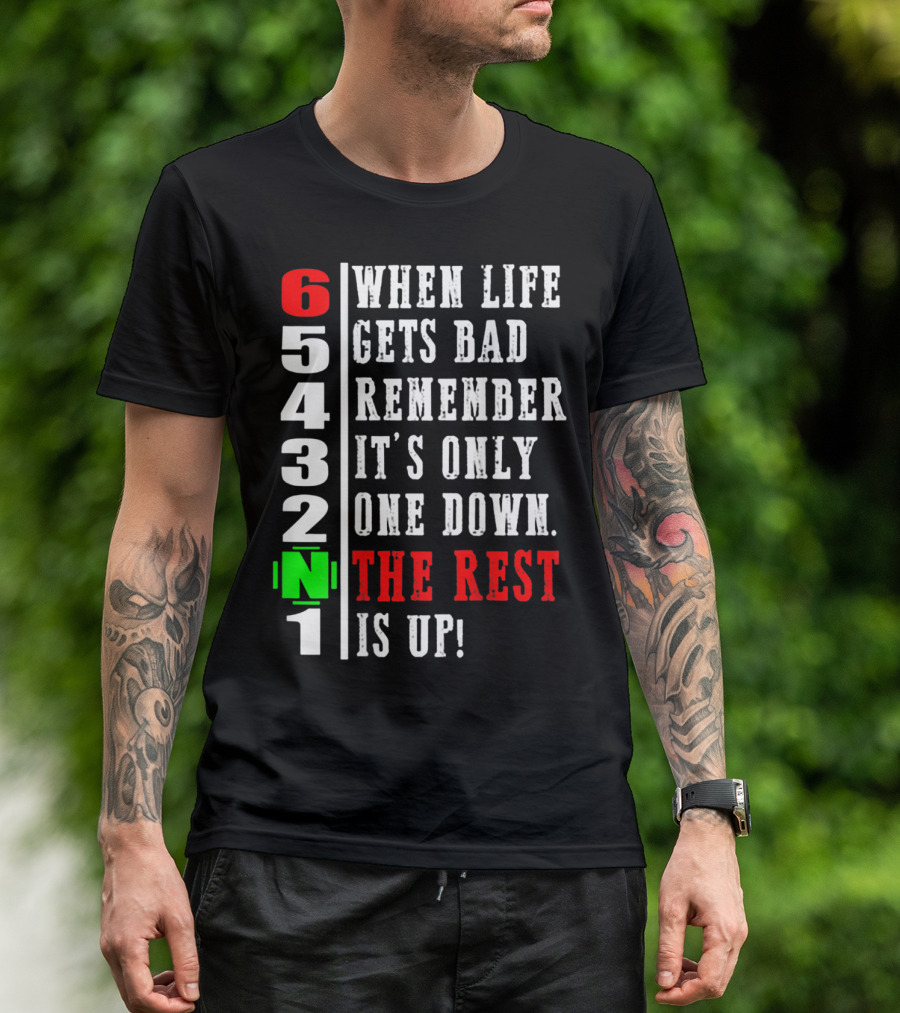 When Life Gets Bad Remember It's Only One Down The Rest Is Up 6 5 4 3 2 1 T-Shirt
