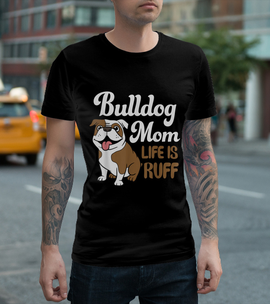 Bulldog Mom Life Is Ruff English Bulldog Humor T-Shirt